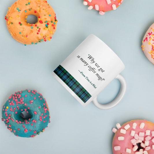 "Why we got so many coffee mugs?" Quote from Time is a wheel white glossy mug